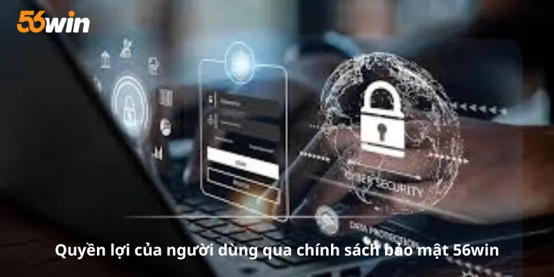 Quyền lợi của người dùng qua chính sách bảo mật 56win